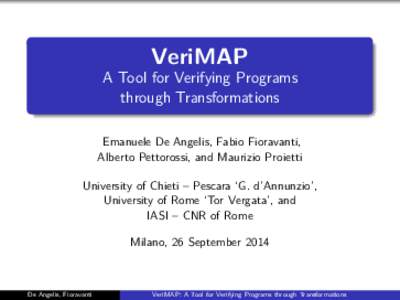 VeriMAP A Tool for Verifying Programs through Transformations Emanuele De Angelis, Fabio Fioravanti, Alberto Pettorossi, and Maurizio Proietti University of Chieti – Pescara ‘G. d’Annunzio’,