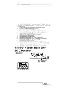 Silver21+ Locomotive decoder  1 The DIGITAL plus SILVER21+ locomotive decoder is suitable for all DC locomotives with continuous current draw of 1.0 Amp. or less. The characteristics