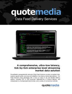 quotemedia Data Feed Delivery Services A comprehensive, ultra-low latency, tick-by-tick enterprise level streaming market data solution