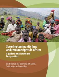 Securing community land and resource rights in Africa: A guide to legal reform and best practices Janet Pritchard, Feja Lesniewska, Tom Lomax, Saskia Ozinga and Cynthia Morel