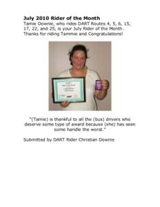 July 2010 Rider of the Month Tamie Downie, who rides DART Routes 4, 5, 6, 15, 17, 22, and 25, is your July Rider of the Month. Thanks for riding Tammie and Congratulations!  “(Tamie) is thankful to all the (bus) driver