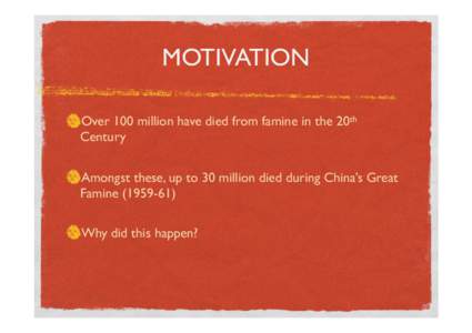 MOTIVATION Over 100 million have died from famine in the 20th Century Amongst these, up to 30 million died during China’s Great FamineWhy did this happen?