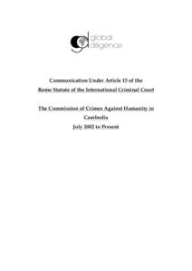 Communication Under Article 15 of the Rome Statute of the International Criminal Court The Commission of Crimes Against Humanity in Cambodia July 2002 to Present