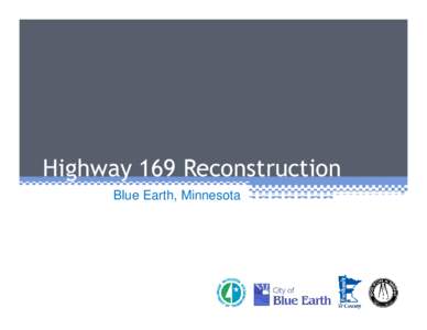 Highway 169 Reconstruction Blue Earth, Minnesota Introduction • Meeting Purpose • Update stakeholders and public on project details and progress