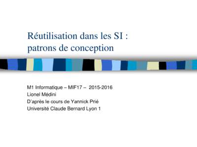 Réutilisation dans les SI : patrons de conception M1 Informatique – MIF17 – Lionel Médini D’après le cours de Yannick Prié