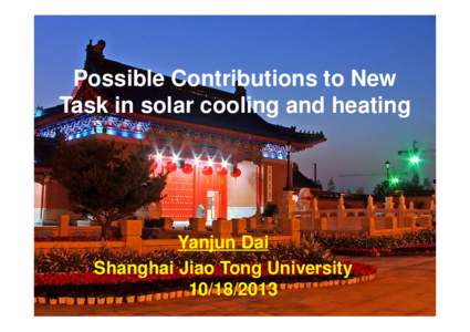 Shanghai Jiao Tong University  Possible Contributions to New Task in solar cooling and heating  Yanjun Dai