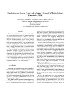 MapReduce as a General Framework to Support Research in Mining Software Repositories (MSR) Weiyi Shang, Zhen Ming Jiang, Bram Adams, Ahmed E. Hassan Software Analysis and Intelligence Lab (SAIL) Queen’s University King