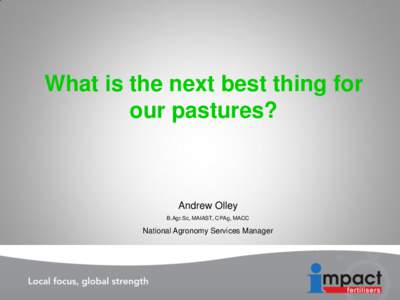 What is the next best thing for our pastures? Andrew Olley B.Agr.Sc, MAIAST, CPAg, MACC