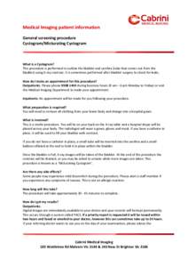 Medical Imaging patient information General screening procedure Cystogram/Micturating Cystogram What is a Cystogram? This procedure is performed to outline the bladder and urethra (tube that comes out from the