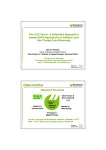 The iLUC Factor: A Simplified Approach to Assess GHG Implications of Indirect Land Use Change from Bioenergy Uwe R. Fritsche Head, Energy & Climate Division