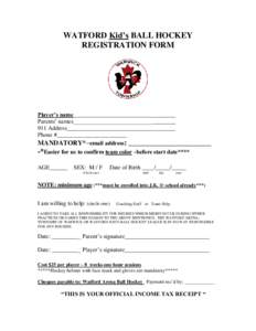 WATFORD Kid’s BALL HOCKEY REGISTRATION FORM Player’s name___________________________________ Parents’ names___________________________________ 911 Address_____________________________________