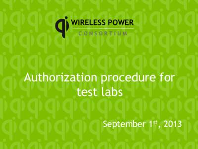 WIRELESS POWER CONSORTIUM Authorization procedure for test labs September 1st, 2013