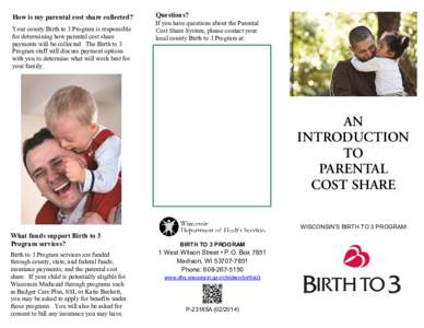 How is my parental cost share collected? Your county Birth to 3 Program is responsible for determining how parental cost share payments will be collected. The Birth to 3 Program staff will discuss payment options with yo