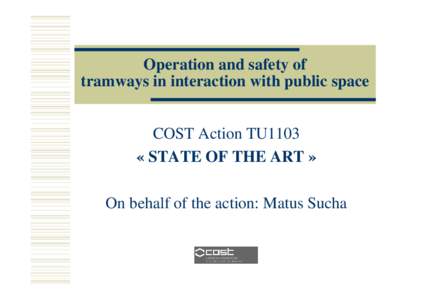 Operation and safety of tramways in interaction with public space COST Action TU1103 « STATE OF THE ART » On behalf of the action: Matus Sucha