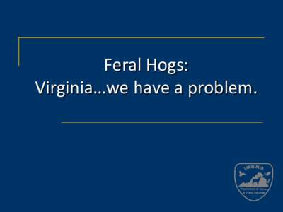 Feral Hogs: Virginia... we have a problem (Presentation)