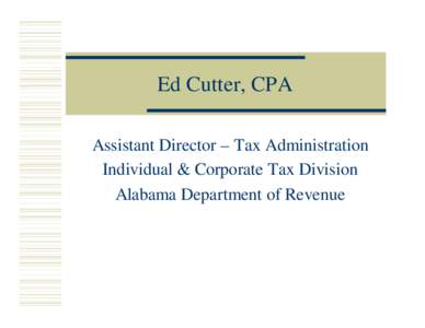 Ed Cutter, CPA Assistant Director – Tax Administration Individual & Corporate Tax Division Alabama Department of Revenue  Traditional Taxpayer Question: