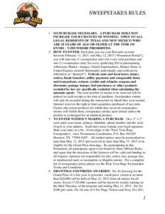 SWEEPSTAKES RULES  1. NO PURCHASE NECESSARY. A PURCHASE DOES NOT INCREASE YOUR CHANCES OF WINNING. OPEN TO ALL LEGAL RESIDENTS OF TEXAS AND NEW MEXICO WHO ARE 18 YEARS OF AGE OR OLDER AT THE TIME OF