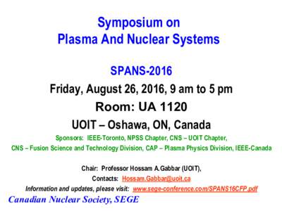 Symposium on Plasma And Nuclear Systems SPANS-2016 Friday, August 26, 2016, 9 am to 5 pm Room: UA 1120 UOIT – Oshawa, ON, Canada