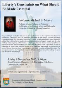 Liberty’s Constraints on What Should Be Made Criminal Professor Michael S. Moore Professor of Law, Professor of Philosophy Co-Director of the Program in Law and Philosophy University of Illinois at Urbana-Champaign