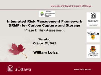 Integrated Risk Management Framework (IRMF) for Carbon Capture and Storage Phase I: Risk Assessment Waterloo October 5th, 2012