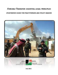 FORCIBLE TRANSFER: ESSENTIAL LEGAL PRINCIPLES A REFERENCE GUIDE FOR PRACTITIONERS AND POLICY-MAKERS July 2015  About BADIL