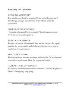 Five Daily Life Guidelines     CONSUME MINDFULLY   Eat sensibly and don’t be wasteful. Pause before buying; see if  breathing is enough. Pay attention to the effects of media  consumed.  