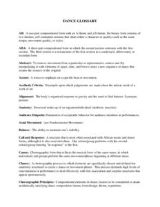 DANCE GLOSSARY AB: A two-part compositional form with an A theme and a B theme; the binary form consists of two distinct, self-contained sections that share either a character or quality (such as the same tempo, movement