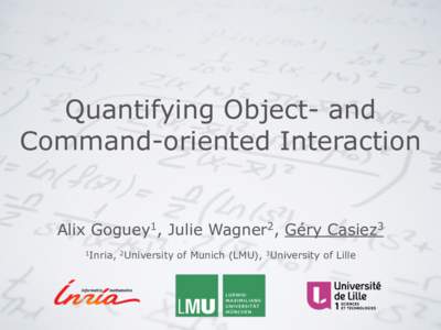 Quantifying Object- and Command-oriented Interaction Alix Goguey1, Julie Wagner2, Géry Casiez3 1  Inria, 2University of Munich (LMU), 3University of Lille