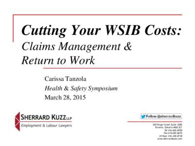 Cutting Your WSIB Costs: Claims Management & Return to Work Carissa Tanzola Health & Safety Symposium March 28, 2015