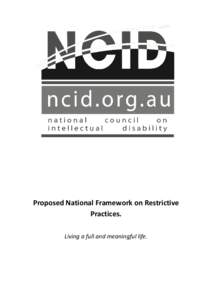 Proposed National Framework on Restrictive Practices. Living a full and meaningful life. National Council on Intellectual Disability (NCID) has over 5,000 members representing all 8 states and territories. In addition t