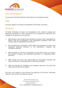 Policy: Risk Management This document articulates JB Hunter Technology’s risk management policy. Scope This policy applies to all aspects and operations of JB Hunter Technology. Commitment JB Hunter Technology will app