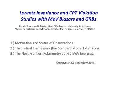 Lorentz(Invariance(and(CPT(Viola4on( Studies(with(MeV(Blazars(and(GRBs( Henric$Krawczynski,$Fabian$Kislat$(Washington$University$in$St.$Louis,$$ Physics$Department$and$McDonnell$Center$for$the$Space$Sciences),$$ 