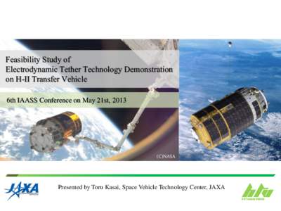 Feasibility Study of Electrodynamic Tether Technology Demonstration on H-II Transfer Vehicle 6th IAASS Conference on May 21st, [removed]C)NASA