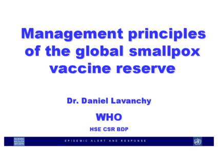 Management principles of the global smallpox vaccine reserve Dr. Daniel Lavanchy  WHO