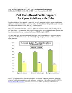 ABC NEWS/WASHINGTON POST POLL: Cuban-American Relations EMBARGOED FOR RELEASE AFTER 7 a.m. Tuesday, Dec. 23, 2014 Poll Finds Broad Public Support for Open Relations with Cuba Broad majorities of Americans in a new ABC Ne