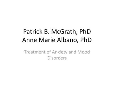 Patrick B. McGrath, PhD Anne Marie Albano, PhD Treatment of Anxiety and Mood Disorders  Definitions