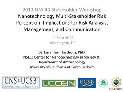 2013 NNI R3 Stakeholder Workshop Nanotechnology Multi-Stakeholder Risk Perception: Implications for Risk Analysis, Management, and Communication 11 Sept 2013 Washington, DC