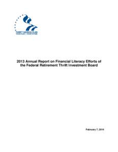 2013 Annual Report on Financial Literacy Efforts of the Federal Retirement Thrift Investment Board February 7, 2014  Introduction