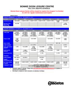 BONNIE DOON LEISURE CENTRE FALL 2014 AQUATIC SCHEDULE Bonnie Doon Leisure Centre will be closed for repairs from August 1 to October 22, 2014 for regular maintenance and repairs[removed]Street FACILITY SCHEDULE: OCTOBER