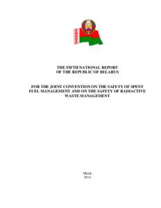 THE FIFTH NATIONAL REPORT OF THE REPUBLIC OF BELARUS FOR THE JOINT CONVENTION ON THE SAFETY OF SPENT FUEL MANAGEMENT AND ON THE SAFETY OF RADIACTIVE WASTE MANAGEMENT