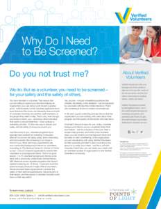 Why Do I Need to Be Screened? Do you not trust me? We do. But as a volunteer, you need to be screened – for your safety and the safety of others. You have decided to volunteer. That means that