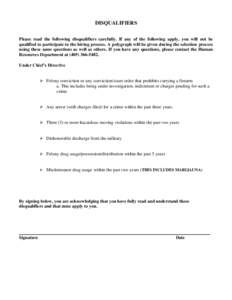 DISQUALIFIERS Please read the following disqualifiers carefully. If any of the following apply, you will not be qualified to participate in the hiring process. A polygraph will be given during the selection process using