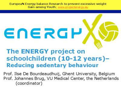 EuropeaN Energy balance Research to prevent excessive weight Gain among Youth; www.projectenergy.eu The ENERGY project on schoolchildren[removed]years)– Reducing sedentary behaviour