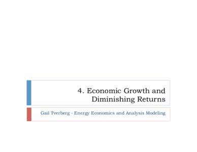 4. Economic Growth and Diminishing Returns Gail Tverberg - Energy Economics and Analysis Modeling Standard Definition of Economic Growth Amount of Goods and Services (= GDP) must be increasing