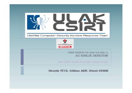 FREE RADIUS VE LDAP ILE 802.1x  AG KIMLIK DENETIMI Ulak-CSIRT Kimlik Denetimi Çalisma Grubu  Hüseyin YÜCE, Gökhan AKIN, Hüsnü DEMIR