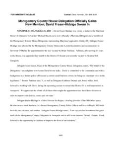 FOR IMMEDIATE RELEASE  Contact: Sara Hartman, [removed]Montgomery County House Delegation Officially Gains New Member; David Fraser-Hidalgo Sworn In