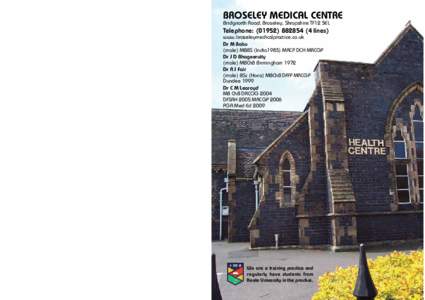 BROSELEY MEDICAL CENTRE Bridgnorth Road, Broseley, Shropshire TF12 5EL Telephone: ([removed]lines) www.broseleymedicalpractice.co.uk Dr M Babu