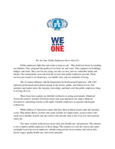 We Are One: Public Employees Serve All of Us Public employees fight fires and crime to keep us safe. They build our future by teaching our children. They safeguard the quality of our food, air, and water. They engineer o