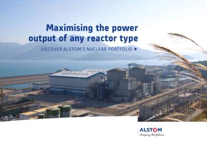 00_TS  Maximising the power output of any reactor type Discover Alstom’s nuclear portfolio 