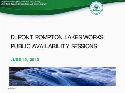 Region 2 serving the people of New Jersey, New York, Puerto Rico and the U.S. Virgin Islands DuPONT POMPTON LAKES WORKS PUBLIC AVAILABILITY SESSIONS JUNE 19, 2013